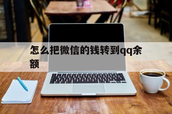 兴安盟最新怎么把微信的钱转到qq余额方法分析(最方便真实的兴安盟怎么把微信的钱转到钱包上方法)