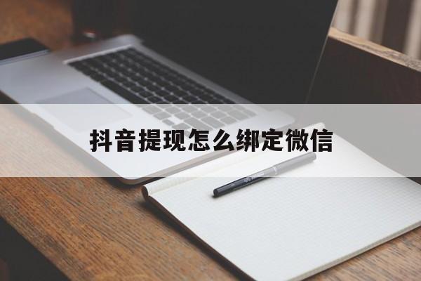 兴安盟最新抖音提现怎么绑定微信方法分析(最方便真实的兴安盟抖音提现怎样绑定微信方法)