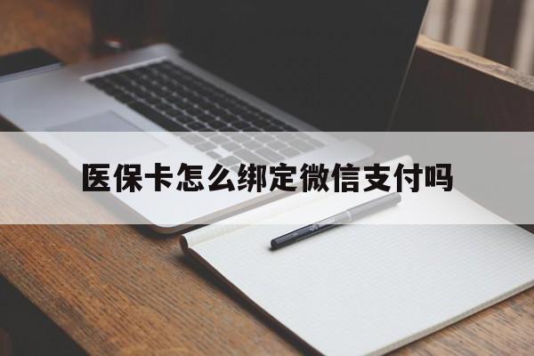 兴安盟最新医保卡怎么绑定微信支付吗方法分析(最方便真实的兴安盟医保卡怎么绑定到微信上方法)