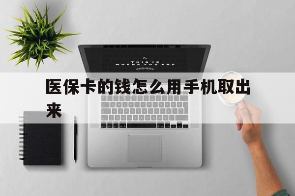 兴安盟最新医保卡的钱怎么用手机取出来方法分析(最方便真实的兴安盟医保卡怎么弄到手机上方法)